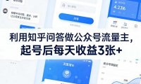 利用知乎问答做公众号流量主，起号后每天收益3张+