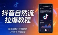 抖音自然流拉爆教程：新规适配+持续更新，话术+投放+起号一站式实战教学(更新26年3月