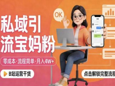 私域引流宝妈粉,零成本流程简单,手把手教你精准获客,月入1W+