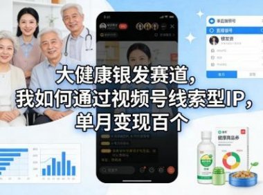 大健康银发赛道，我如何通过视频号线索型IP，单月变现百个