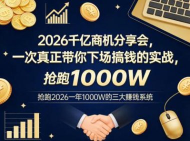 2026千亿商机分享会,一次真正带你下场搞钱的实战,抢跑2026一年1000W的三大賺钱系统