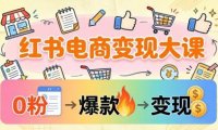 小红书电商变现大课:3个月37万实操拆解,0粉开店到爆款笔记全流程