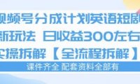 视频号分成计划，英语短剧新玩法，日收3张+实操全流程拆解