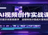 AI视频创作实战课:图文提示词系统教学,运镜特效分镜成片落地实操