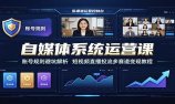 自媒体系统运营课:账号规则避坑解析,短视频直播投流多赛道变现教程