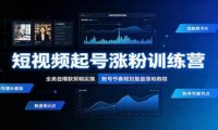 短视频起号涨粉训练营:全类目爆款剪辑实操,账号节奏规划复盘落地教程