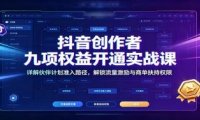 抖音创作者九项权益开通实战课：详解伙伴计划准入路径，解锁流量激励与商单扶持权限