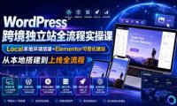 WordPress跨境独立站全流程实操课|Local本地环境搭建+Elementor可视化建站,从本地搭建到上线全流程